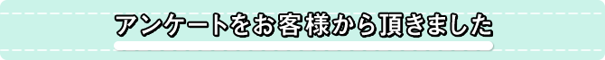 アンケートをお客様から頂きました